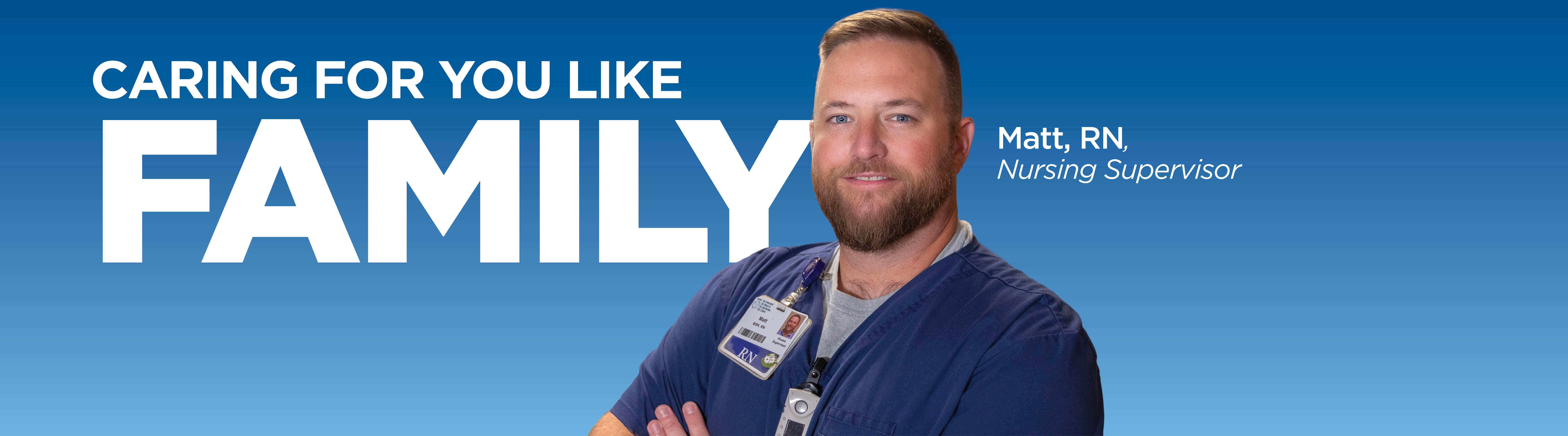 Photo of Matt Thayer, nursing supervisor standing and facing the camera with text on the screen that reads "Caring for you like family".